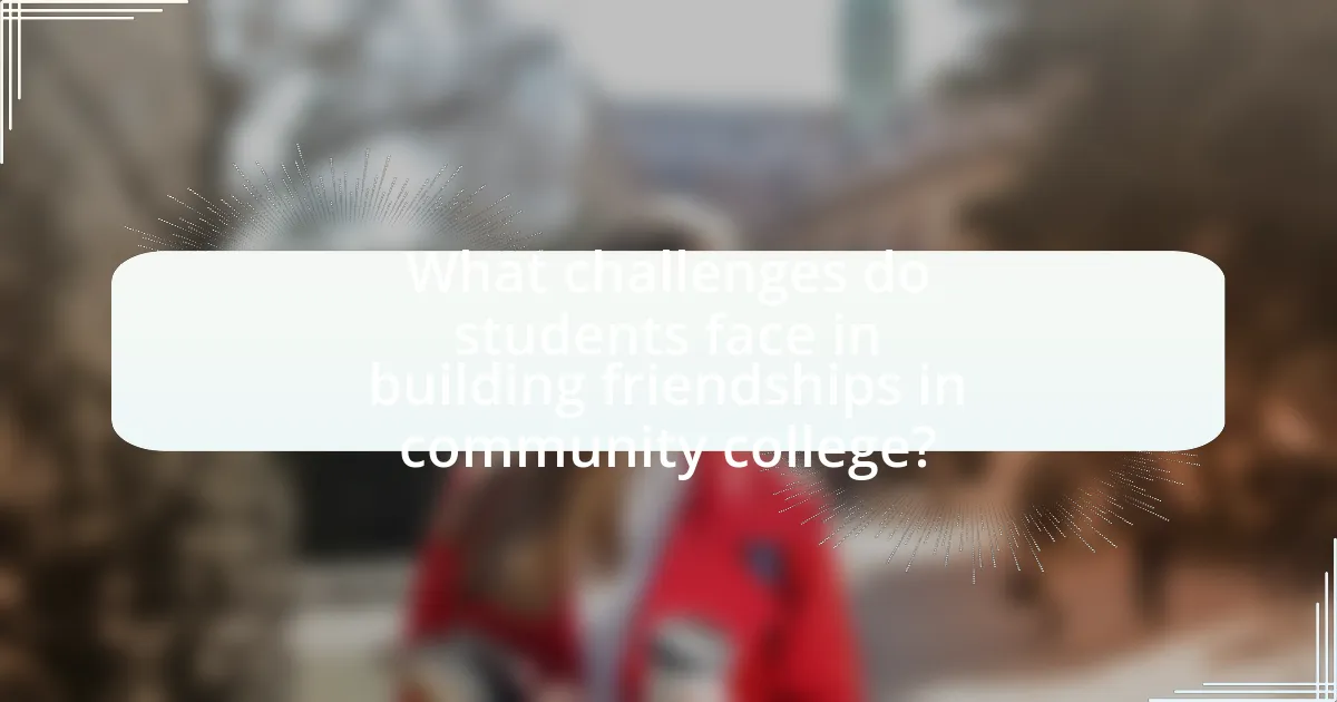 What challenges do students face in building friendships in community college?